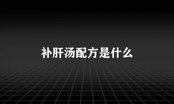 补肝汤配方是什么