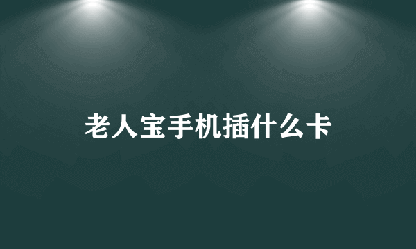 老人宝手机插什么卡