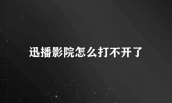 迅播影院怎么打不开了