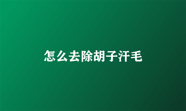 怎么去除胡子汗毛