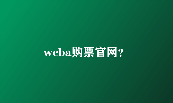 wcba购票官网？