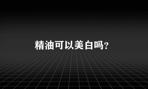 精油可以美白吗？