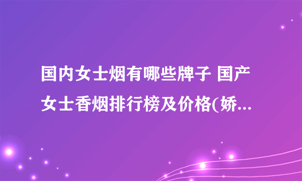 国内女士烟有哪些牌子 国产女士香烟排行榜及价格(娇子X居第一)