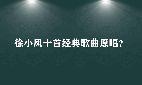 徐小凤十首经典歌曲原唱？