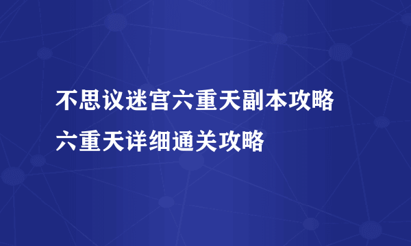 不思议迷宫六重天副本攻略 六重天详细通关攻略