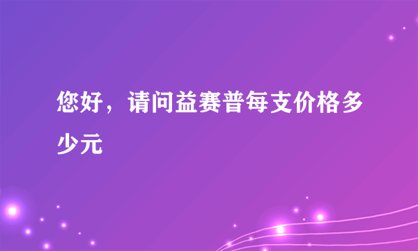 您好，请问益赛普每支价格多少元