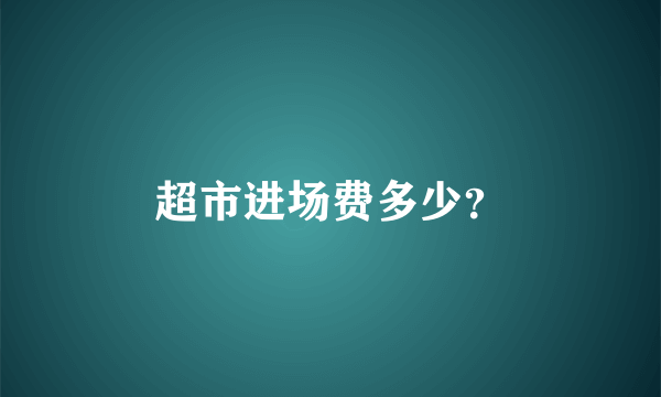 超市进场费多少？