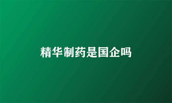 精华制药是国企吗