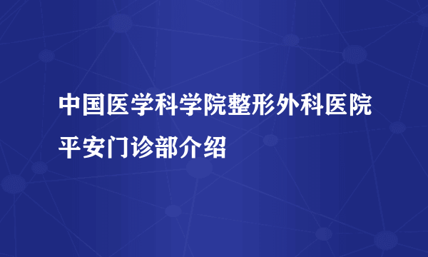 中国医学科学院整形外科医院平安门诊部介绍