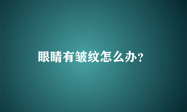 眼睛有皱纹怎么办？
