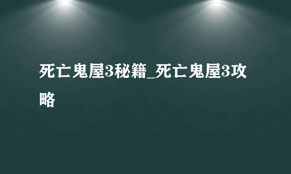 死亡鬼屋3秘籍_死亡鬼屋3攻略