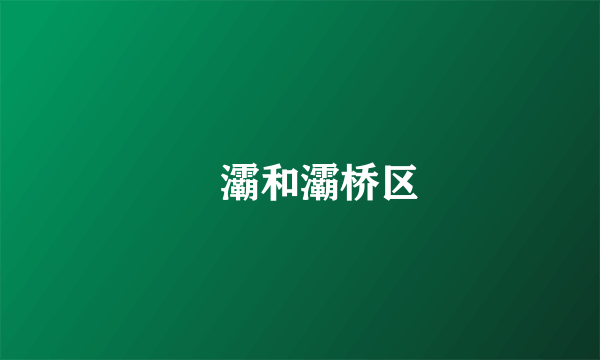 浐灞和灞桥区