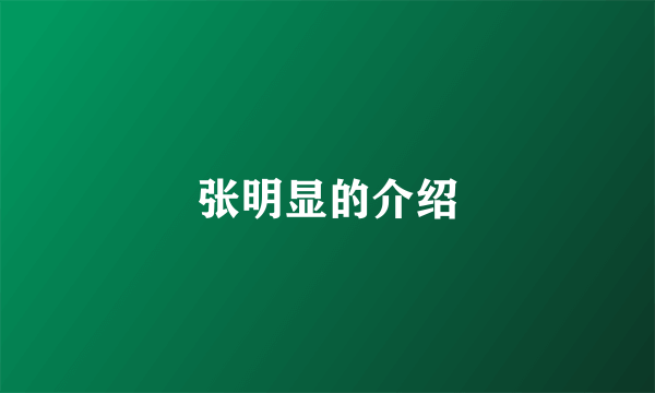 张明显的介绍