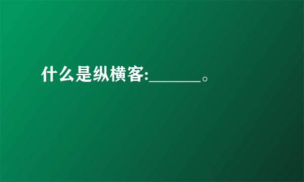 什么是纵横客:______。