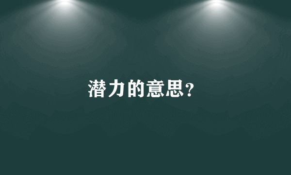 潜力的意思？