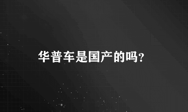 华普车是国产的吗？