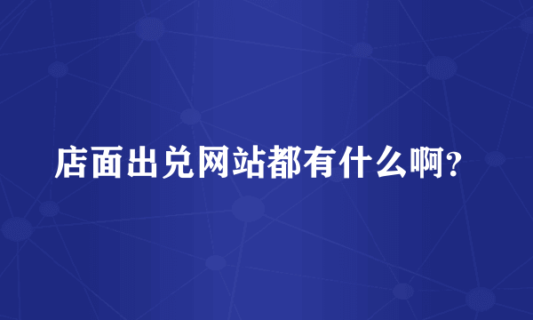 店面出兑网站都有什么啊？