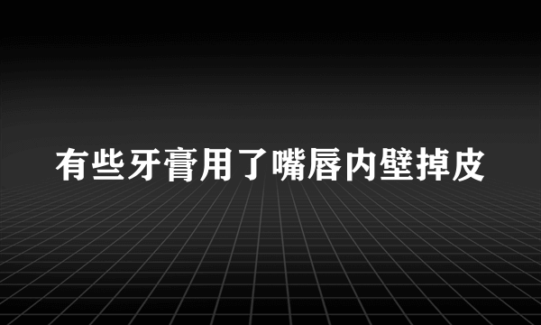 有些牙膏用了嘴唇内壁掉皮