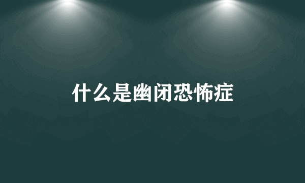 什么是幽闭恐怖症