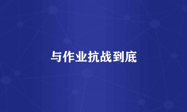 与作业抗战到底