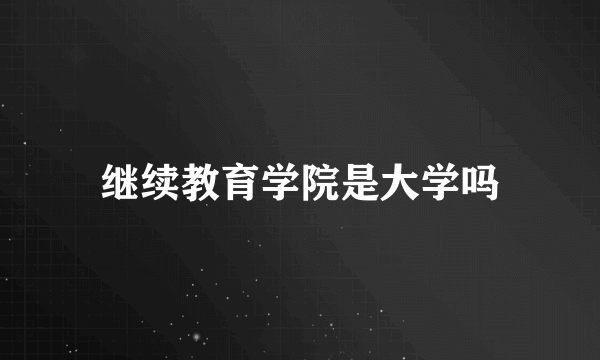 继续教育学院是大学吗
