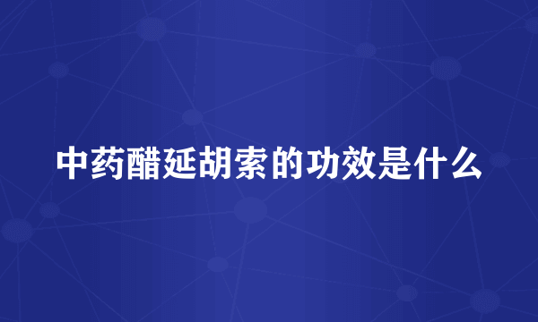 中药醋延胡索的功效是什么