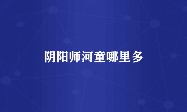 阴阳师河童哪里多