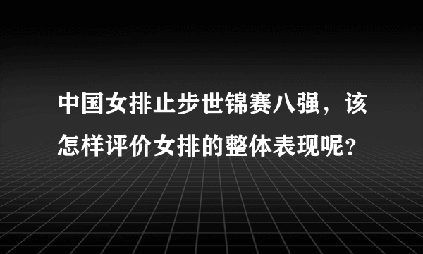 中国女排止步世锦赛八强，该怎样评价女排的整体表现呢？