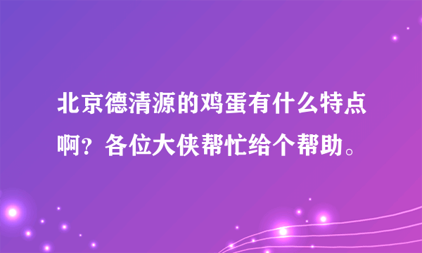 北京德清源的鸡蛋有什么特点啊？各位大侠帮忙给个帮助。
