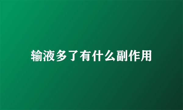 输液多了有什么副作用