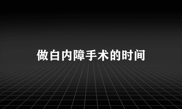 做白内障手术的时间