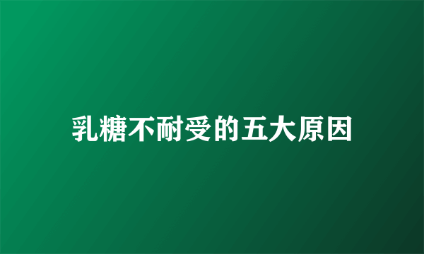 乳糖不耐受的五大原因