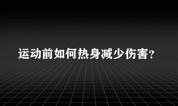 运动前如何热身减少伤害？