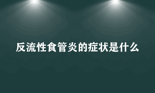 反流性食管炎的症状是什么