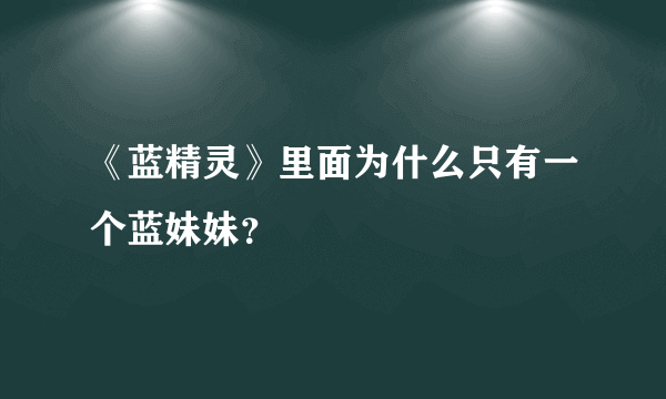 《蓝精灵》里面为什么只有一个蓝妹妹？
