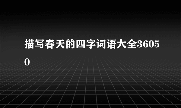 描写春天的四字词语大全36050