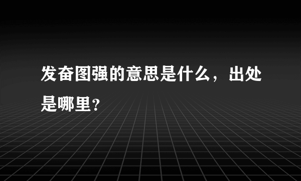 发奋图强的意思是什么，出处是哪里？
