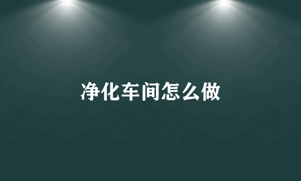 净化车间怎么做