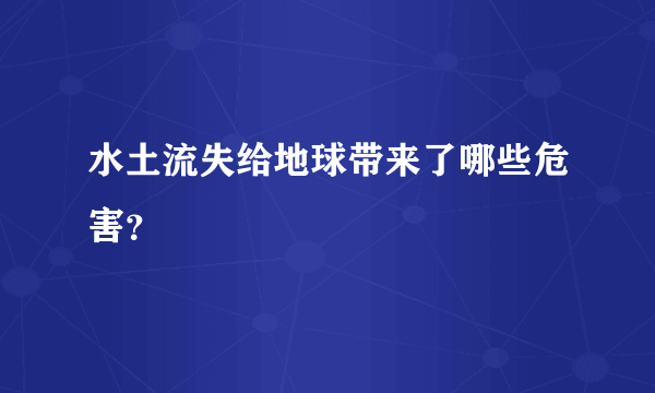 水土流失给地球带来了哪些危害？
