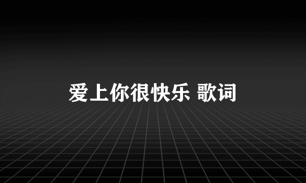 爱上你很快乐 歌词