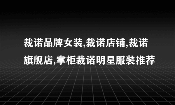 裁诺品牌女装,裁诺店铺,裁诺旗舰店,掌柜裁诺明星服装推荐