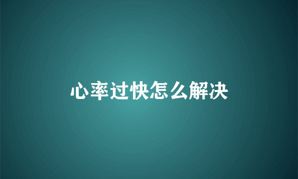 心率过快怎么解决