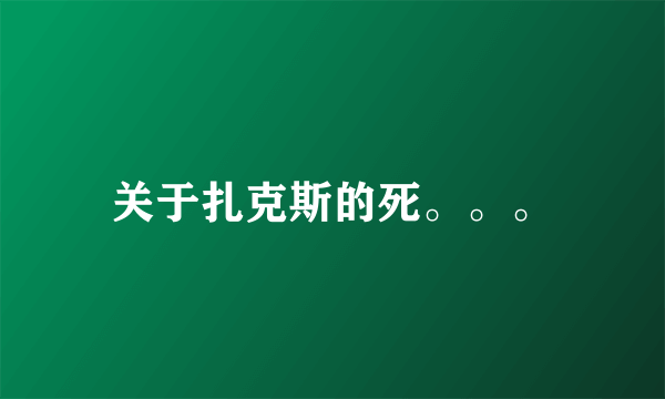 关于扎克斯的死。。。
