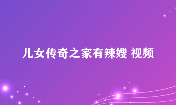 儿女传奇之家有辣嫂 视频