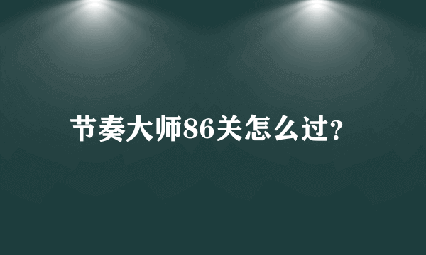节奏大师86关怎么过？