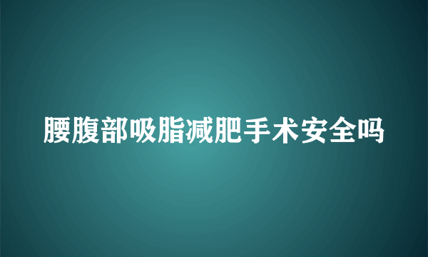 腰腹部吸脂减肥手术安全吗