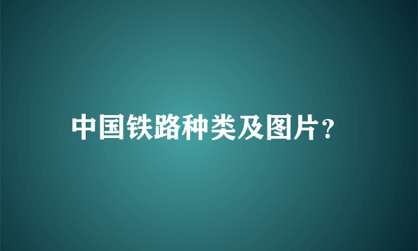 中国铁路种类及图片？
