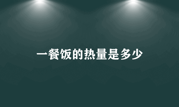 一餐饭的热量是多少