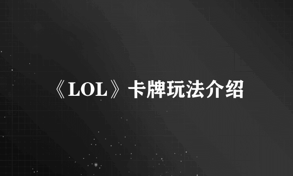《LOL》卡牌玩法介绍