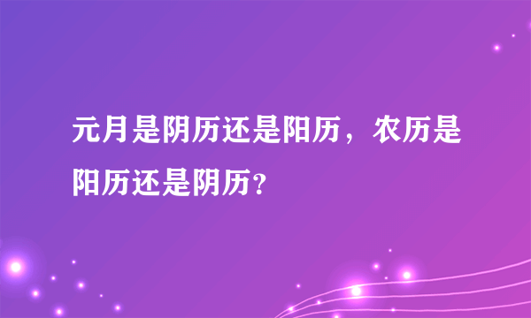 元月是阴历还是阳历，农历是阳历还是阴历？